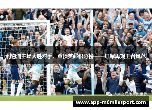 利物浦主场大胜对手，登顶英超积分榜——红军再现王者风范