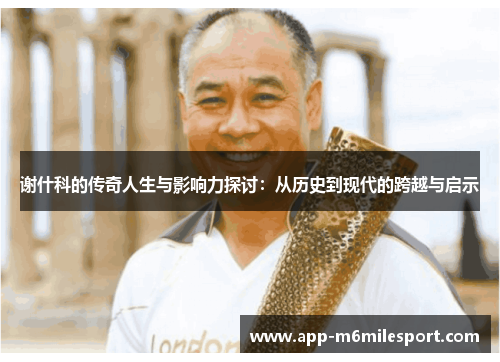 谢什科的传奇人生与影响力探讨：从历史到现代的跨越与启示